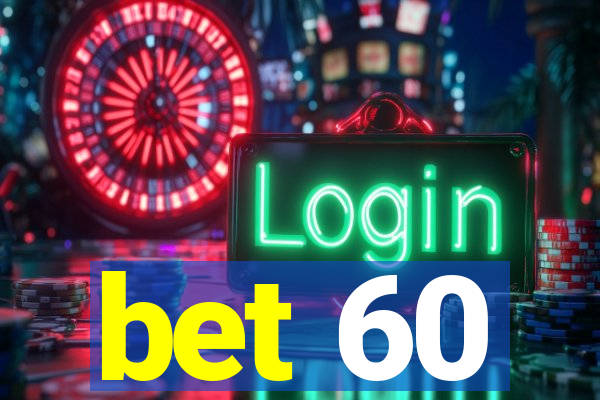 bet 60